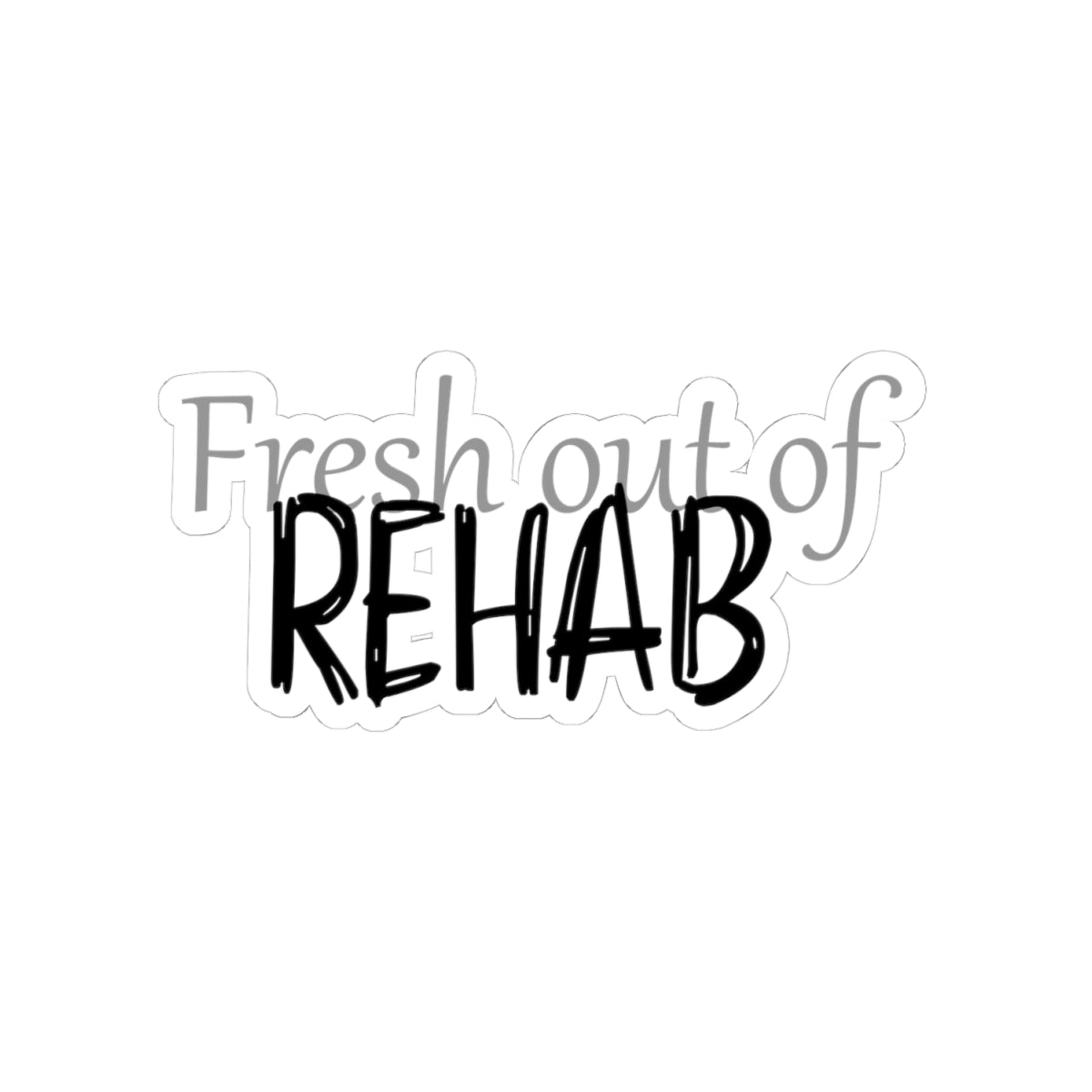 Copy of Fresh Out of Rehab Sticker — Funny Recovery Sticker for Laptops & Water Bottles