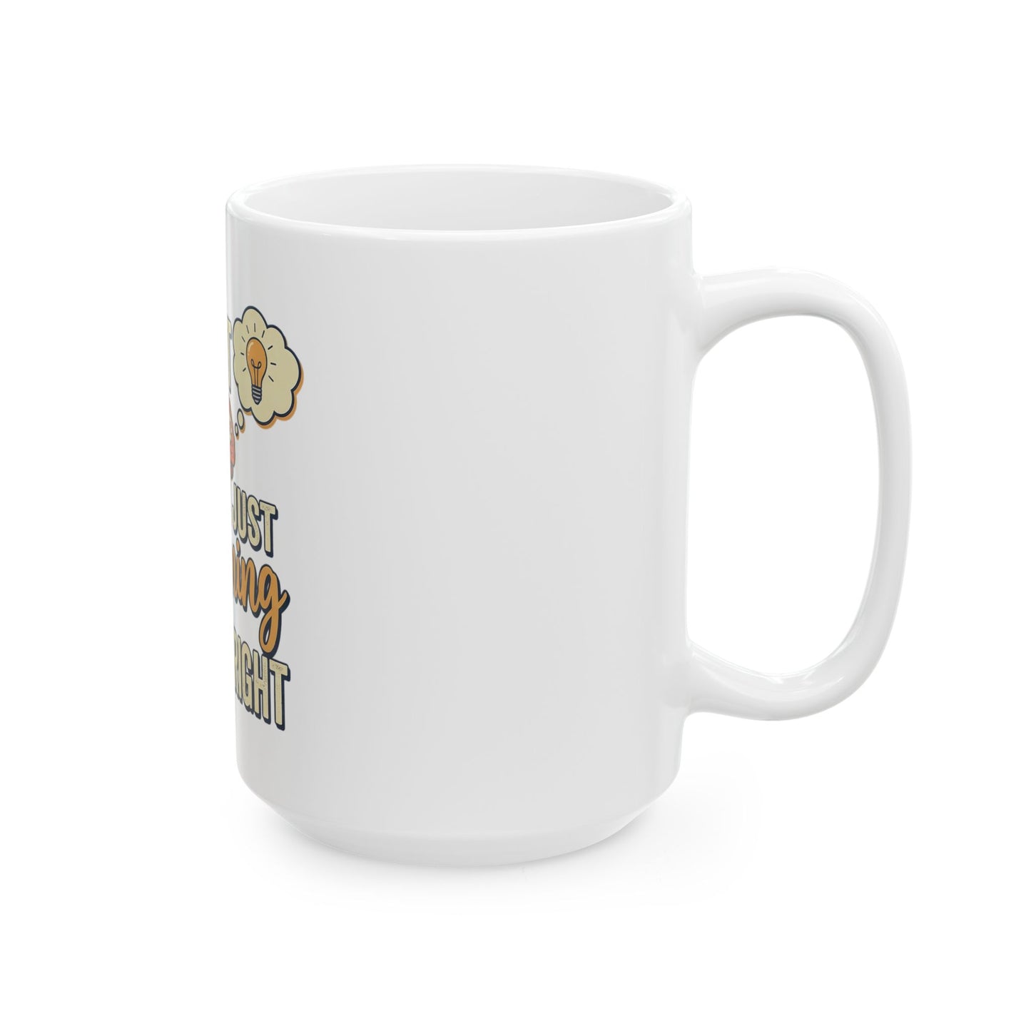Ceramic Mug — "I'm Not, I'm Just Explaining Why I'm Right" Funny Coffee Cup