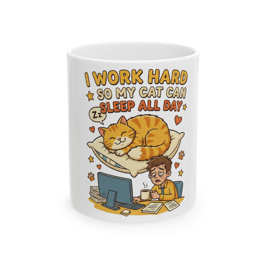 Cat Lover Mug — "I Work Hard So My Cat Can Sleep All Day" Ceramic Coffee Cup (11oz & 15oz)