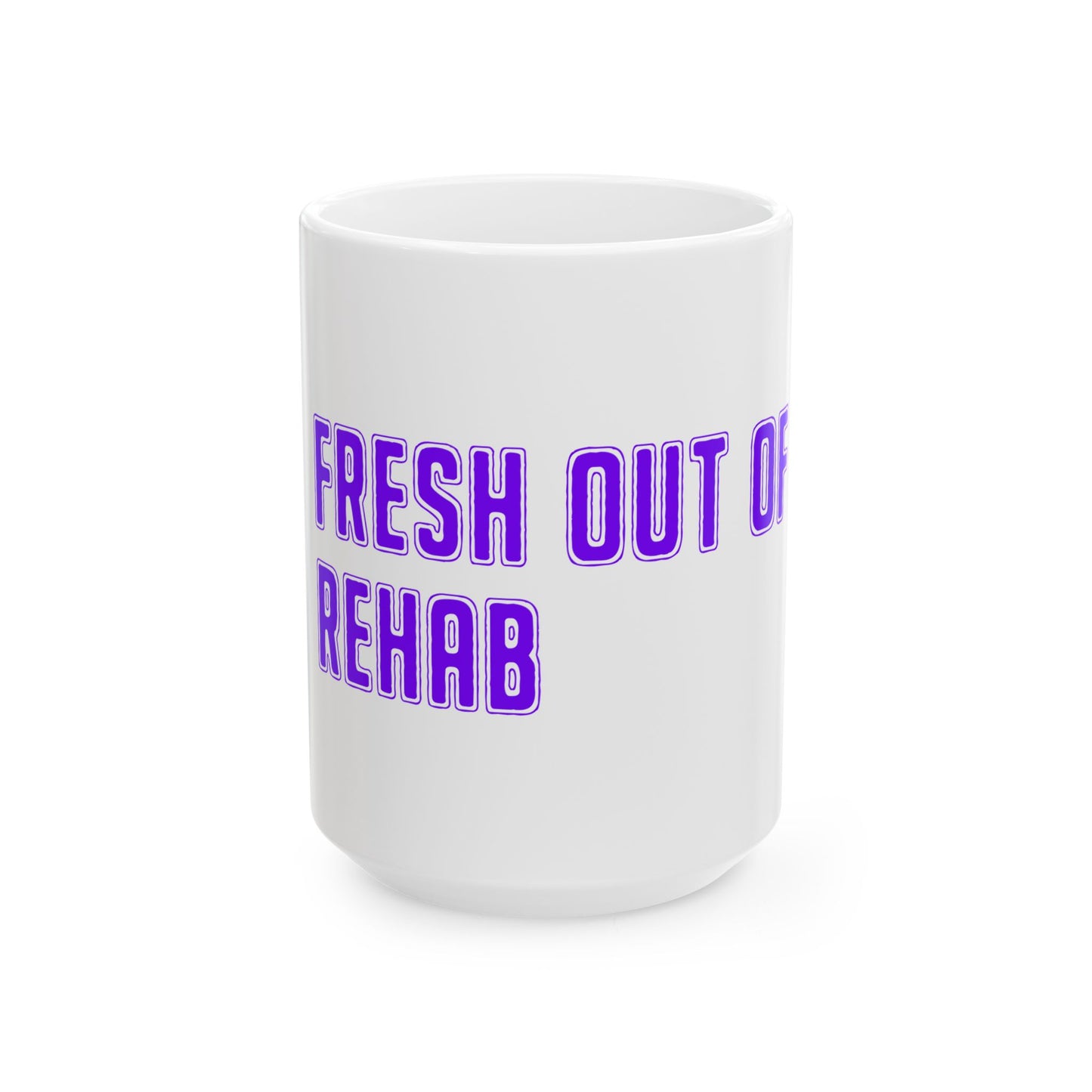 Fresh Out of Rehab Ceramic Mug — Funny Recovery Coffee Cup (11oz & 15oz)