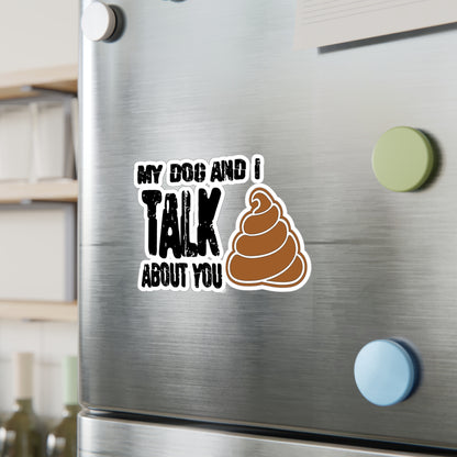 My Dog and i Talk Shit About You Kiss-Cut Vinyl Decals