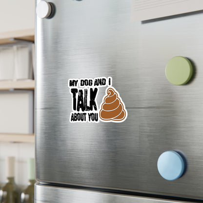 My Dog and i Talk Shit About You Kiss-Cut Vinyl Decals