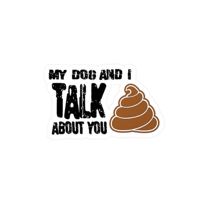 My Dog and i Talk Shit About You Kiss-Cut Vinyl Decals