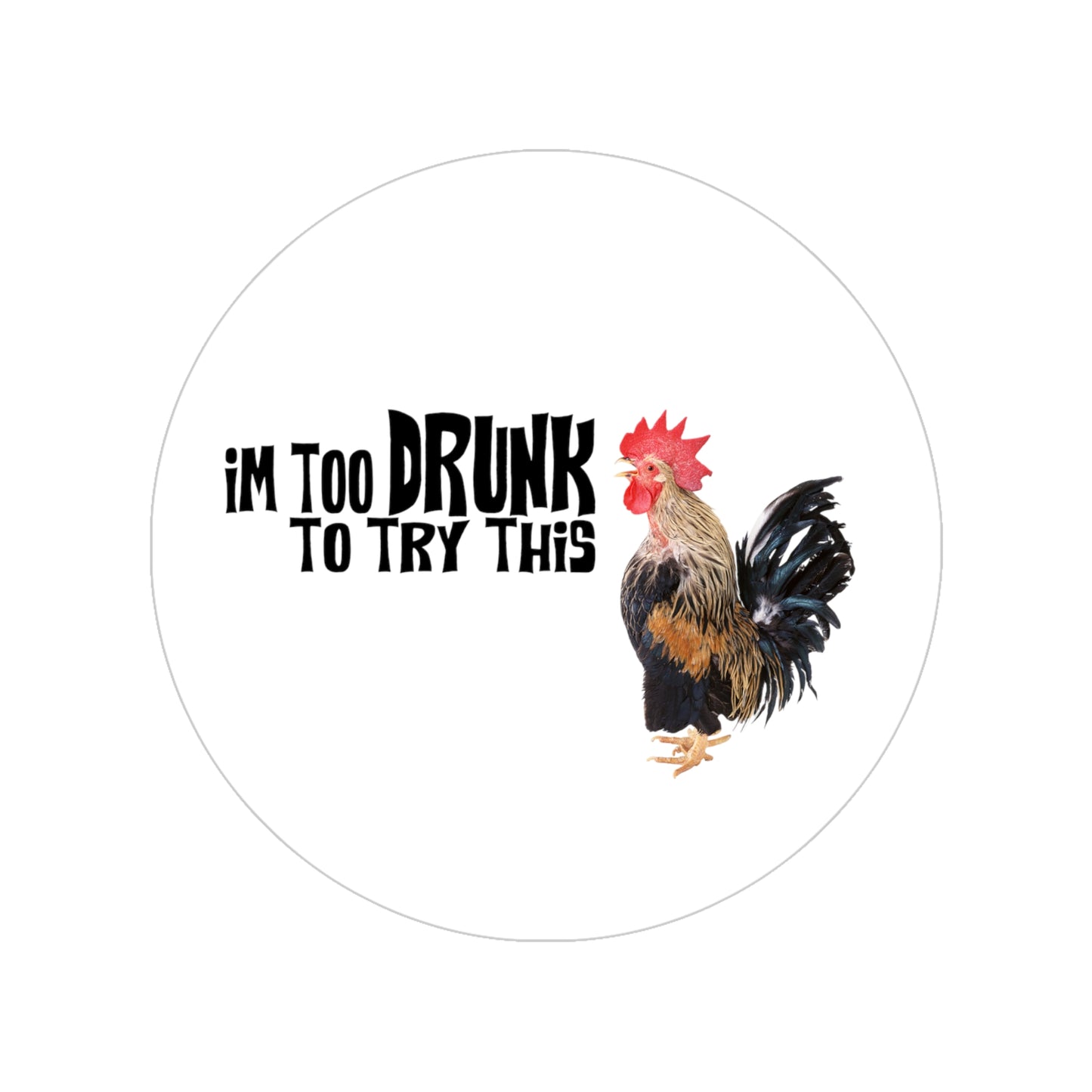 Round Outdoor Sticker - "I'm Too Drunk to Try This" Rooster Vinyl