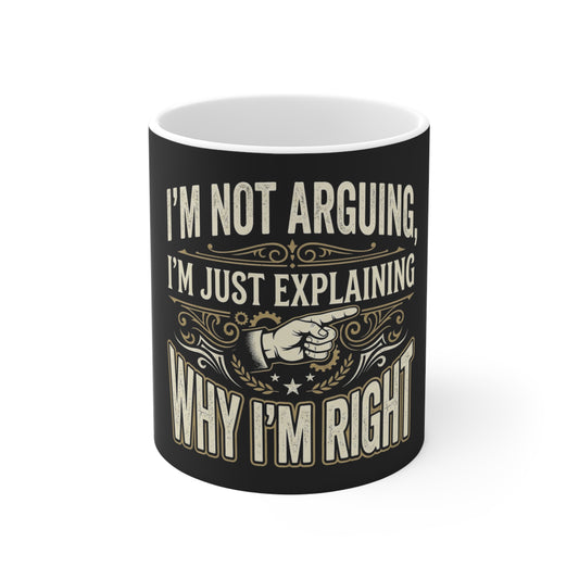 I'm Not Arguing Mug — "I'm Just Explaining Why I'm Right" Funny Coffee Cup