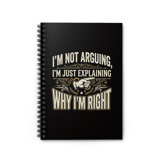 Notebook – "I'm Not Arguing, I'm Just Explaining Why I'm Right" Spiral Ruled Journal