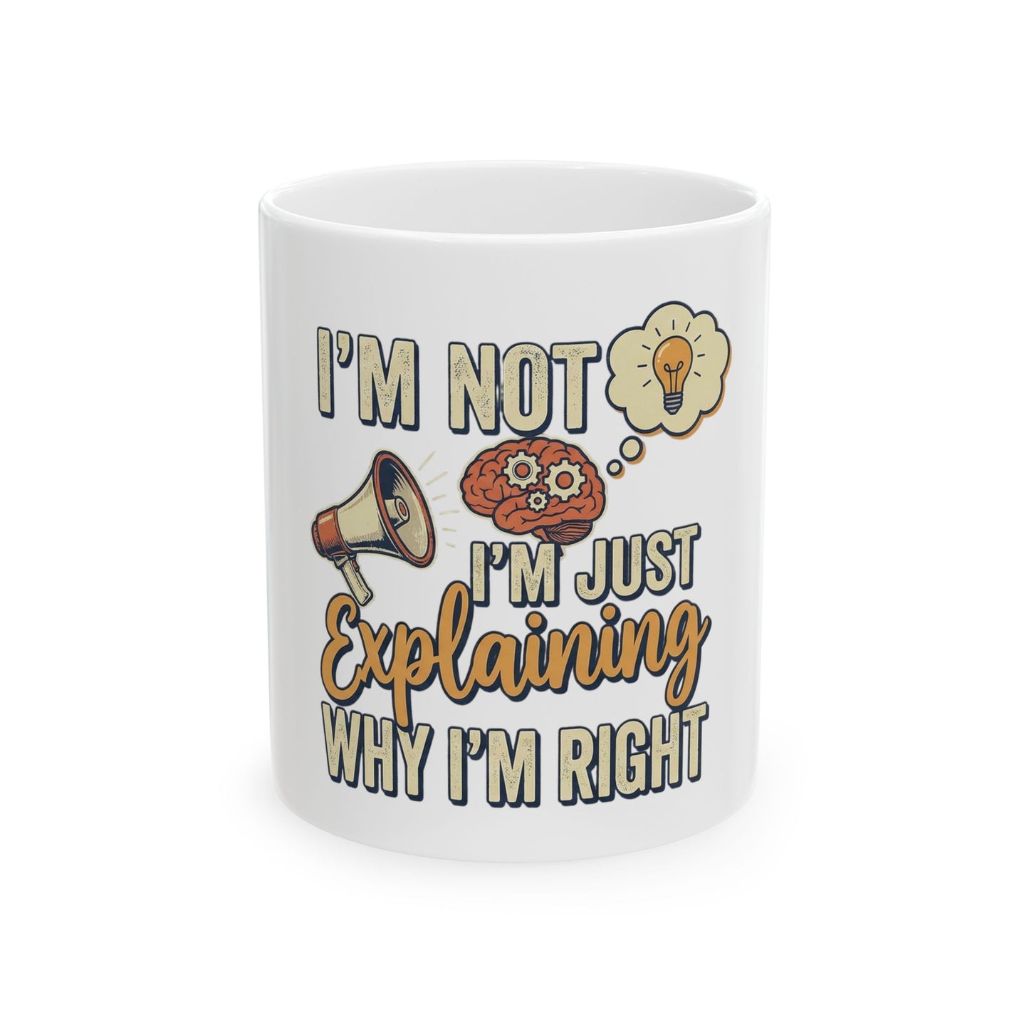 Ceramic Mug — "I'm Not, I'm Just Explaining Why I'm Right" Funny Coffee Cup