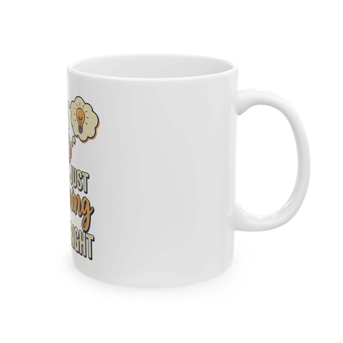 Ceramic Mug — "I'm Not, I'm Just Explaining Why I'm Right" Funny Coffee Cup