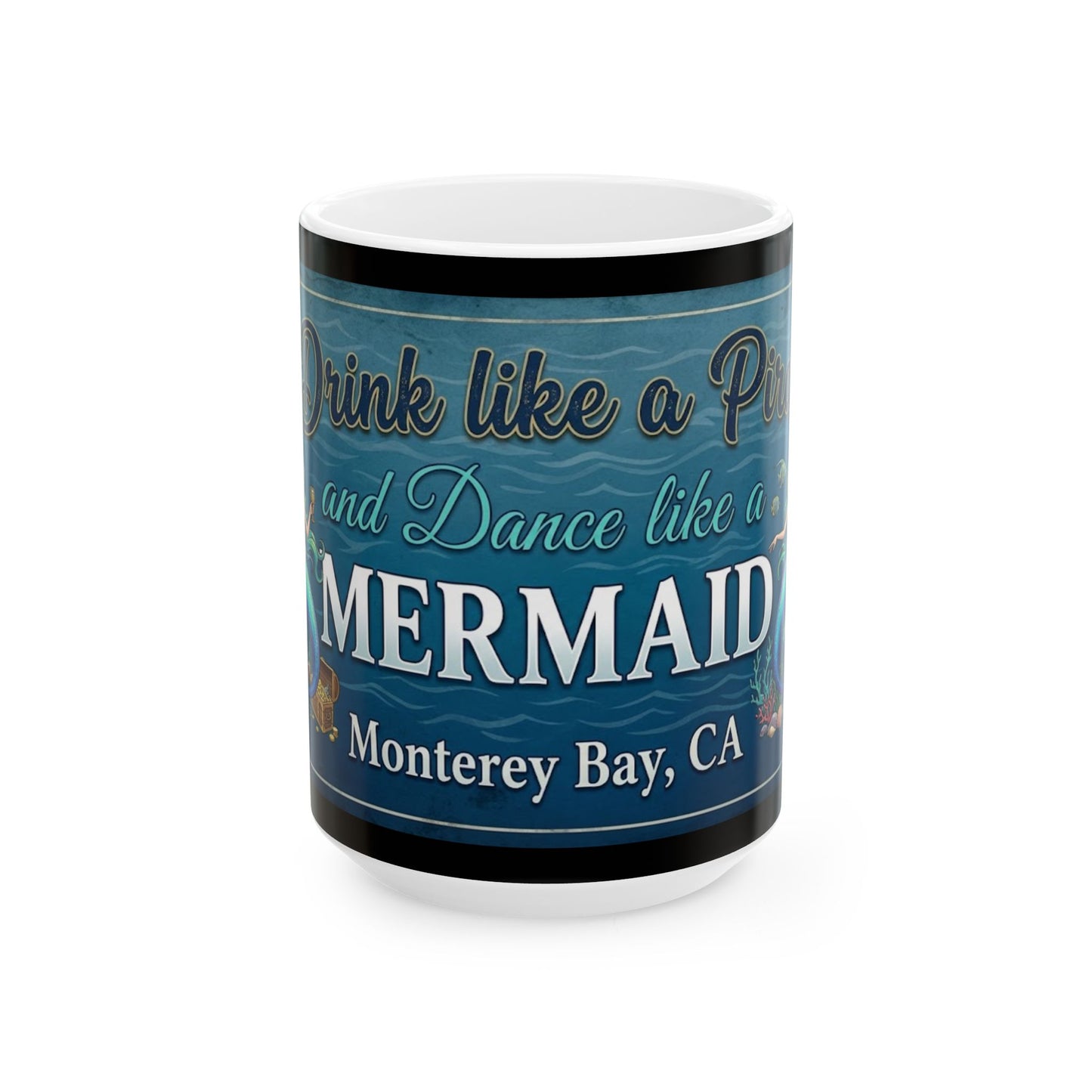 Mermaid Coffee Mug – "Drink Like a Pirate, Dance Like a Mermaid" Monterey Bay Souvenir (11oz/15oz)