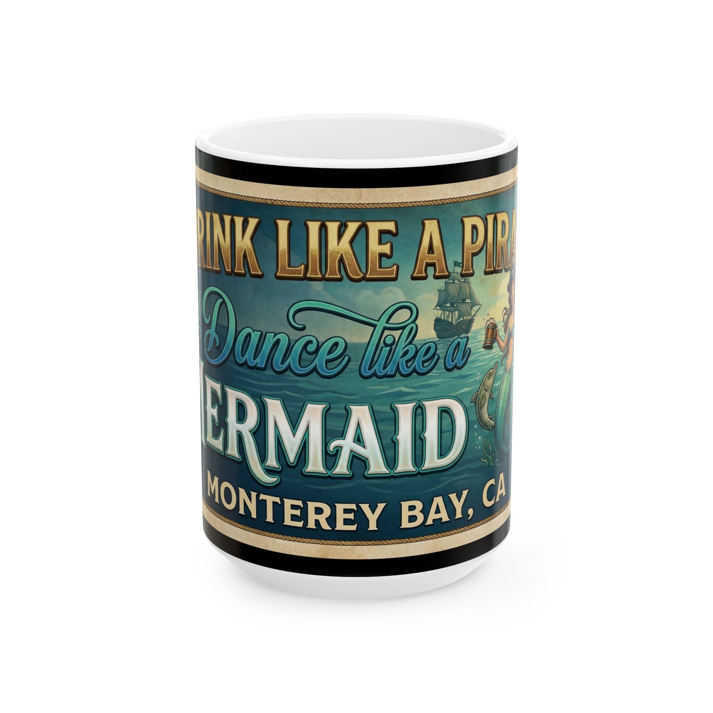 Mermaid & Pirate Ceramic Mug Monterey Bay — “Think Like a Pirate, Dance Like a Mermaid” (11oz/15oz)