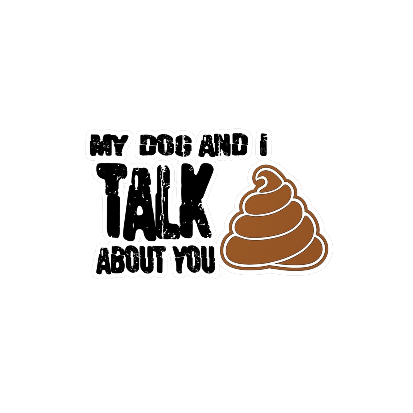 My Dog and i Talk Shit About You Kiss-Cut Vinyl Decals