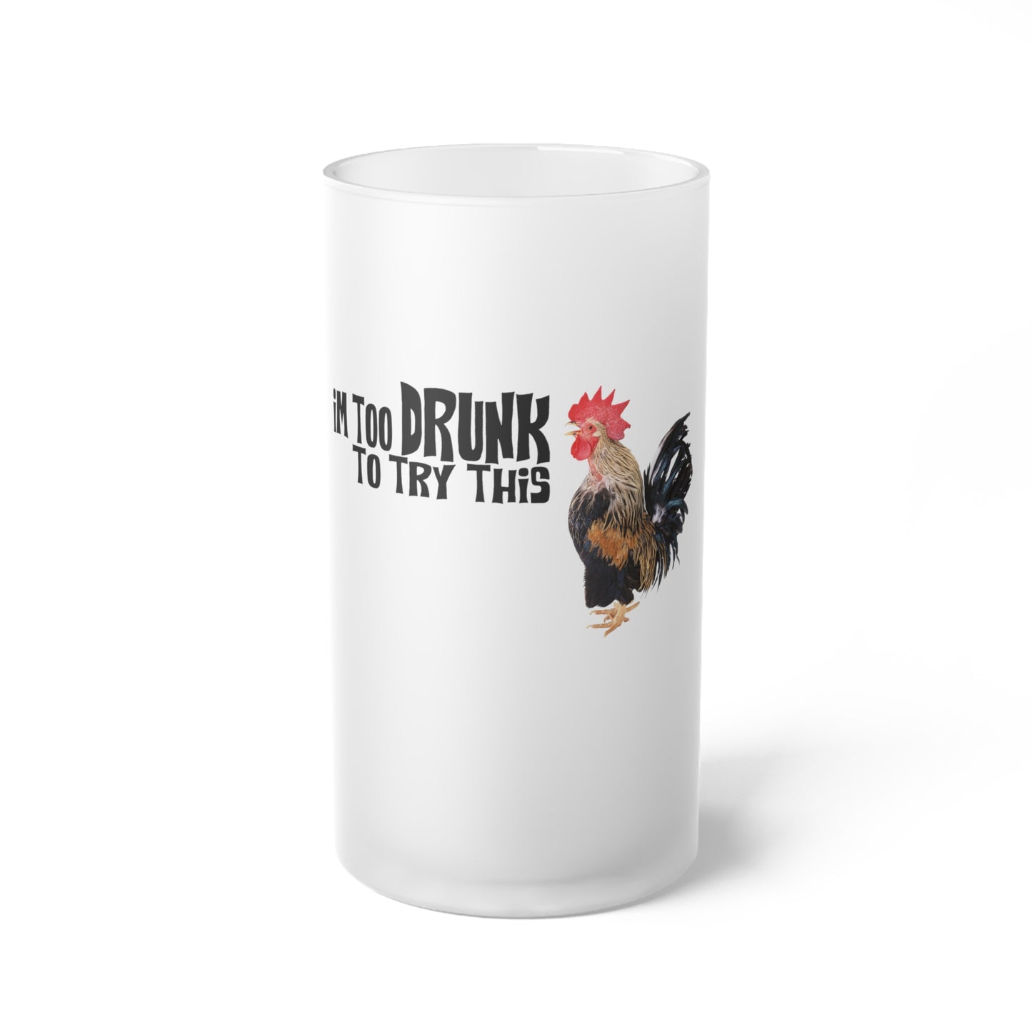 Frosted Beer Mug — Funny Rooster Design "I'm Too Drunk To Try This" — Novelty Bar Glass Gift
